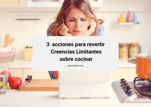 Lee más sobre el artículo 3 acciones para revertir creencias limitantes sobre cocinar